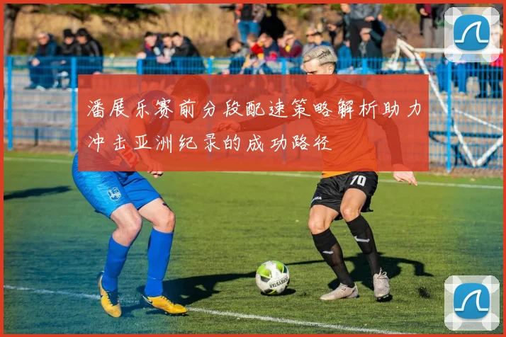 潘展乐赛前分段配速策略解析助力冲击亚洲纪录的成功路径