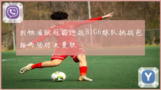 利物浦欧冠前迎战BIG6球队挑战包括两场对决曼联