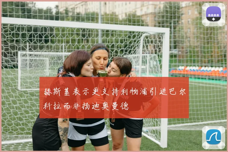赫斯基表示更支持利物浦引进巴尔科拉而非扬迪奥曼德